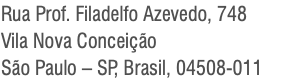 Rua Prof. Filadelfo Azevedo, 748 Vila Nova Conceição São Paulo – SP, Brasil, 04508-011